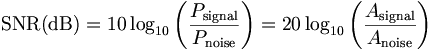 
\mathrm{SNR (dB)} = 10 \log_{10} \left ( {P_\mathrm{signal} \over P_\mathrm{noise}} \right ) = 20 \log_{10} \left ( {A_\mathrm{signal} \over A_\mathrm{noise}} \right )
