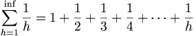 \sum_{h=1}^\inf \frac{1}{h} = 
1 + \frac{1}{2} + \frac{1}{3} + \frac{1}{4} +
\cdots + \frac{1}{h} 