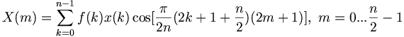  X(m)= \sum_{k=0}^{n-1}f(k)x(k)\cos [{ {\pi \over {2n}} ({2k+1+{n \over 2}})({2m+1})}],~m=0 ... {n \over 2}-1