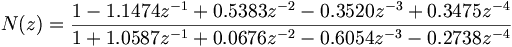 N(z) = \frac{1 -1.1474 z^{-1} +0.5383 z^{-2} -0.3520 z^{-3} +0.3475 z^{-4}}
{1 +1.0587 z^{-1} +0.0676 z^{-2} -0.6054 z^{-3} -0.2738 z^{-4}}