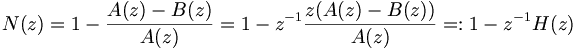 N(z) = 1 - \frac{A(z)-B(z)}{A(z)} = 1 - z^{-1} \frac{z ( A(z)-B(z) )}{A(z)} =: 1 - z^{-1} H(z)