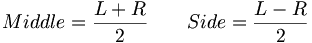 Middle=\frac{L+R}{2} \qquad Side=\frac{L-R}{2}